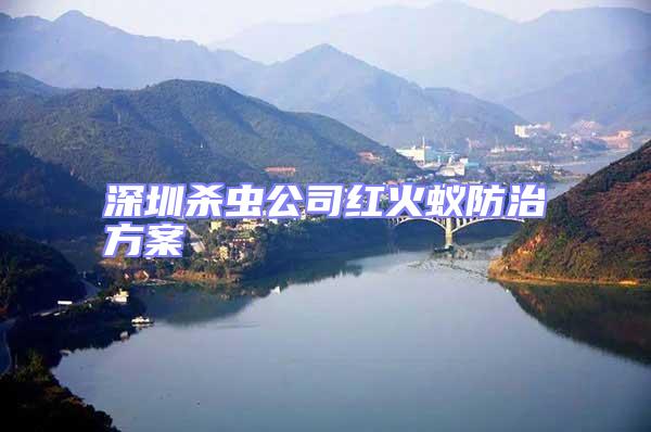 深圳殺蟲(chóng)公司紅火蟻防治方案