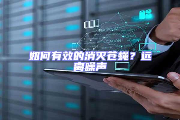 如何有效的消滅蒼蠅？遠(yuǎn)離噪聲