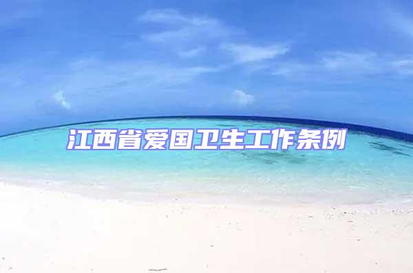 江西省愛(ài)國(guó)衛(wèi)生工作條例