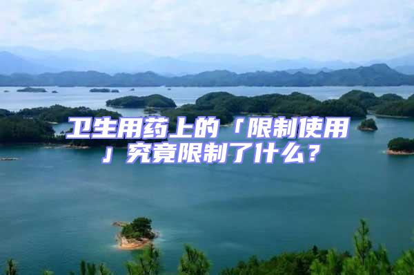 衛生用藥上的「限制使用」究竟限制了什么？