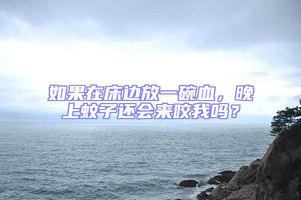 如果在床邊放一碗血，晚上蚊子還會來咬我嗎？