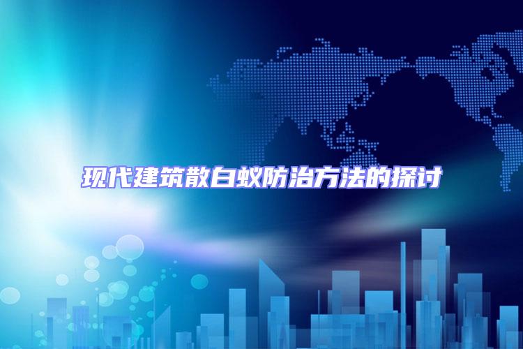 現代建筑散白蟻防治方法的探討