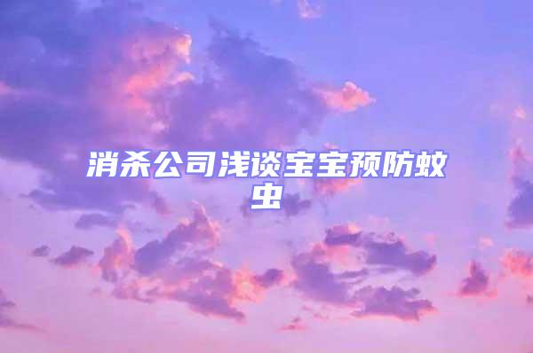 消殺公司淺談寶寶預防蚊蟲