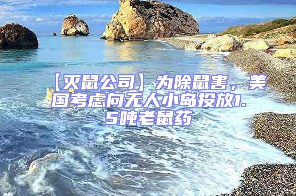 【滅鼠公司】為除鼠害，美國考慮向無人小島投放1.5噸老鼠藥