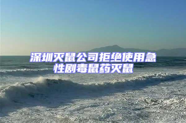 深圳滅鼠公司拒絕使用急性劇毒鼠藥滅鼠