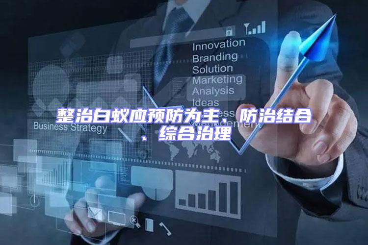整治白蟻應(yīng)預(yù)防為主、防治結(jié)合、綜合治理