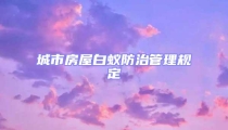 城市房屋白蟻防治管理規定