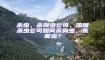 殺蟲，殺臭蟲公司，深圳殺蟲公司如何殺臭蟲，殺害蟲？