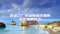 食品工廠等場所應該如何殺滅蟑螂防治
