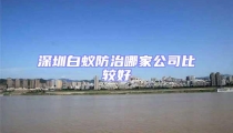 深圳白蟻防治哪家公司比較好