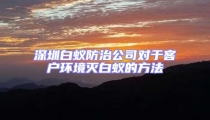 深圳白蟻防治公司對于客戶環(huán)境滅白蟻的方法