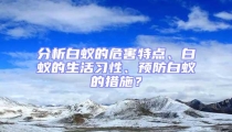 分析白蟻的危害特點、白蟻的生活習性、預防白蟻的措施？