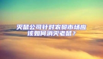 滅鼠公司針對農貿市場應該如何消滅老鼠？