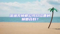 深圳滅蟑螂公司介紹哪種蟑螂藥好？