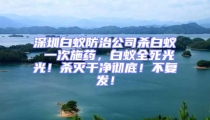 深圳白蟻防治公司殺白蟻 一次施藥，白蟻全死光光！殺滅干凈徹底！不復(fù)發(fā)！